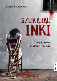 Szukając Inki. Życie i śmierć Danuty Siedzikówny