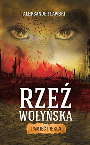 Rzeź wołyńska. Pamięć piekła