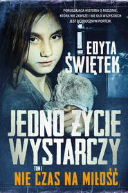 Jedno życie wystarczy. Tom 1. Nie czas na miłość