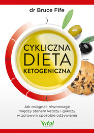 Cykliczna dieta ketogeniczna. Jak osiągnąć równowagę między stanem ketozy i glikozy w zdrowym sposobie odżywiania - PDF