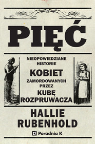 Pięć. Nieopowiedziane historie kobiet zamordowanych przez Kubę Rozpruwacza