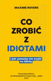 Co zrobić z idiotami. I jak samemu nie wyjść na idiotę