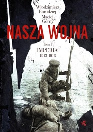 Nasza wojna. Tom I. Imperia 1912-1916