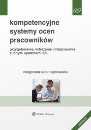 Kompetencyjne systemy ocen pracowników. Przygotowanie, wdrażanie i integrowanie z innymi systemami ZZL (pdf)