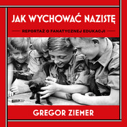 Jak wychować nazistę. Reportaż o fanatycznej edukacji