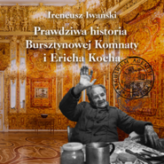 Prawdziwa historia Bursztynowej Komnaty i Ericha Kocha