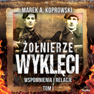 Żołnierze Wyklęci. Wspomnienia i relacje. Tom 1