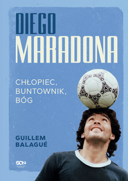 Diego Maradona. Chłopiec, buntownik, bóg