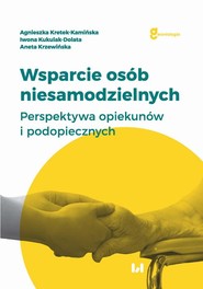 Wsparcie osób niesamodzielnych. Perspektywa opiekunów i podopiecznych