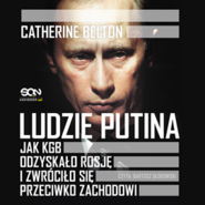 Ludzie Putina. Jak KGB odzyskało Rosję i zwróciło się przeciwko Zachodowi