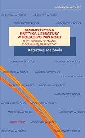 Feministyczna krytyka literatury w Polsce po 1989 roku. Tekst, dyskurs, poznanie z odmiennej perspektywy