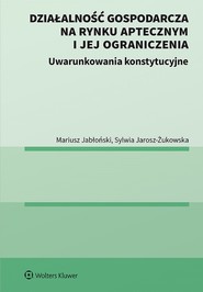 Działalność gospodarcza na rynku aptecznym i jej ograniczenia. Uwarunkowania konstytucyjne (pdf)