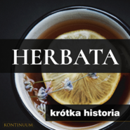 Herbata. Krótka historia orientalnego naparu