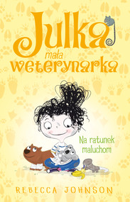 Julka – mała weterynarka. Na ratunek maluchom