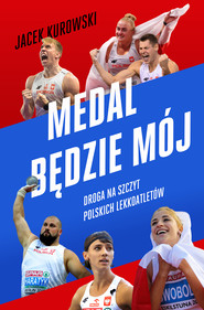 Medal będzie mój.  Droga na szczyt polskich lekkoatletów