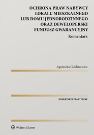 Ochrona praw nabywcy lokalu mieszkalnego lub domu jednorodzinnego oraz Deweloperski Fundusz Gwarancyjny. Komentarz (pdf)