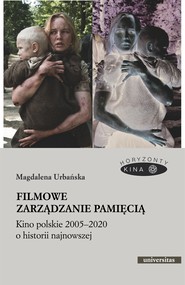 Filmowe zarządzanie pamięcią. Kino polskie 2005–2020 o historii najnowszej