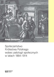 Społeczeństwo Królestwa Polskiego wobec patologii społecznych w latach 1864–1914