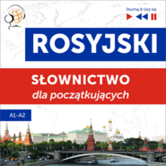 Rosyjski. Słownictwo dla początkujących – Słuchaj & Ucz się (Poziom A1 – A2)