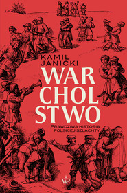 Warcholstwo. Prawdziwa historia polskiej szlachty