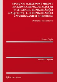 Stosunki majątkowe między małżonkami pozostającymi w separacji, rozdzielności majątkowej lub rozdzielności z wyrównaniem dorobków. Praktyka i orzecznictwo (pdf)