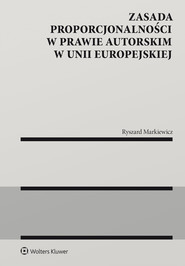 Zasada proporcjonalności w prawie autorskim w Unii Europejskiej (pdf)