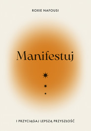 Manifestuj i przyciągaj lepszą przyszłość