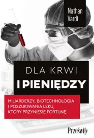 Dla krwi i pieniędzy.
Miliarderzy, biotechnologia i poszukiwania leku, który przyniesie fortunę