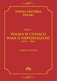 Wielka Historia Polski Tom 7 Polska w czasach walk o niepodległość (1815 - 1864)