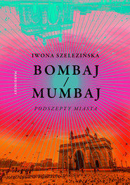 Bombaj/Mumbaj. Podszepty miasta