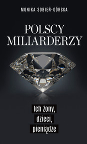 Polscy miliarderzy. Ich żony, dzieci, pieniądze