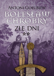 Bolesław Chrobry. Złe dni**