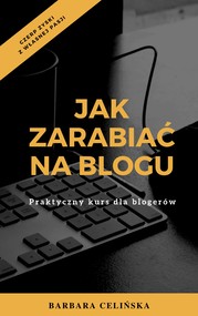 Jak zarabiać na blogu. Praktyczny kurs dla blogerów