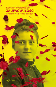 Zaufać Miłości. Codzienność z Teresą z Lisieux.
