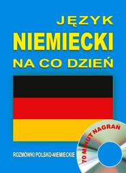 Język niemiecki na co dzień. Rozmówki polsko-niemieckie
