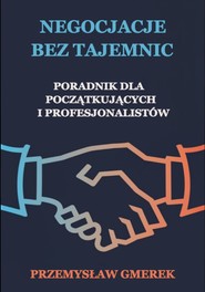 Negocjacje bez tajemnic: Poradnik dla początkujących  i profesjonalistów