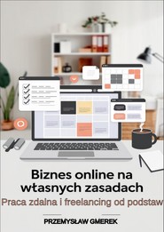 Biznes online na własnych zasadach: Praca zdalna  i freelancing od podstaw