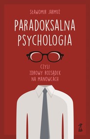 PARADOKSALNA PSYCHOLOGIA czyli zdrowy rozsądek na manowcach