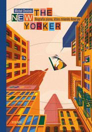 The New Yorker. Biografia pisma, które zmieniło Amerykę