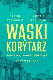 Wąski korytarz. Państwa, społeczeństwa i losy wolności