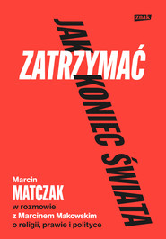 Jak zatrzymać koniec świata. Rozmowy o religii, prawie i polityce