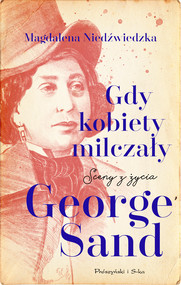 Gdy kobiety milczały. Sceny z życia George Sand