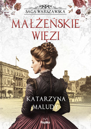 Małżeńskie więzi. Saga warszawska, tom 4
