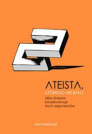 Ateista, którego nie było, albo straszne konsekwencje złych argumentów