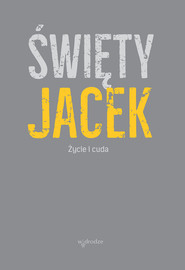 Święty Jacek. Życie i cuda. Źródła z tradycji dominikańskiej