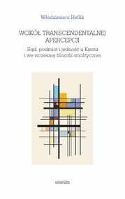 Wokół transcendentalnej apercepcji. Sąd, podmiot i jedność u Kanta i we wczesnej filozofii analitycznej