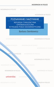 Poznawanie i nazywanie. Refleksja cywilizacyjna i epistemologiczna w polskiej poezji modernistycznej