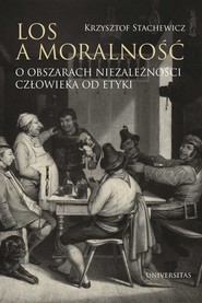 Los a moralność. O obszarach niezależności człowieka od etyki