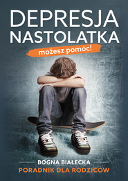 Depresja nastolatka. Możesz pomóc! Poradnik dla rodziców