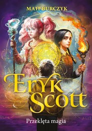 Eryk Scott. Przeklęta magia. Tom 1